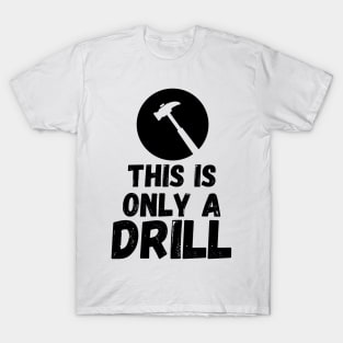 Funny Humor This is Only a Drill Hammer Saying T-Shirt